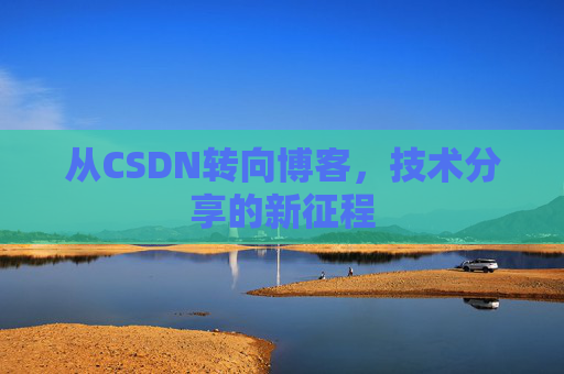 从CSDN转向博客，技术分享的新征程
