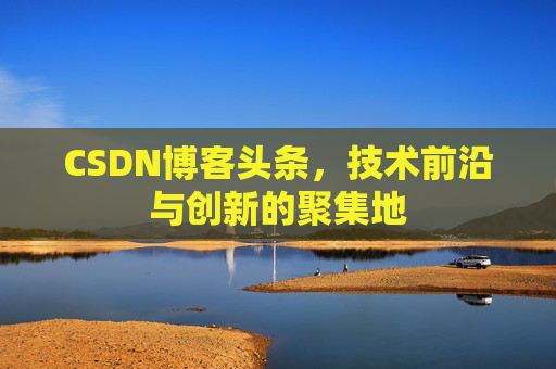 CSDN博客头条，技术前沿与创新的聚集地